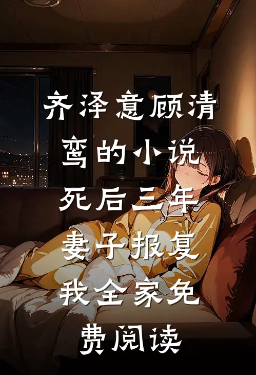齐泽意顾清鸾的小说死后三年，妻子报复我全家免费阅读
