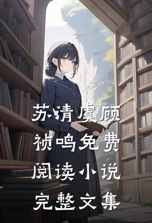 苏清虞顾祯鸣免费阅读小说完整文集
