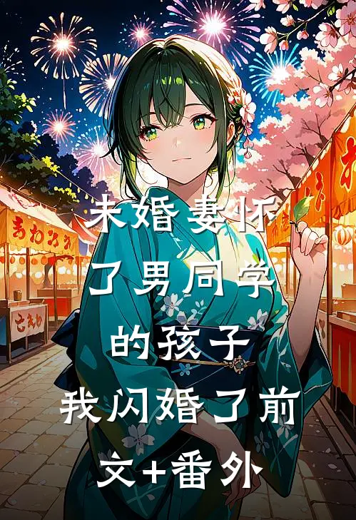 未婚妻怀了男同学的孩子，我闪婚了前文+番外