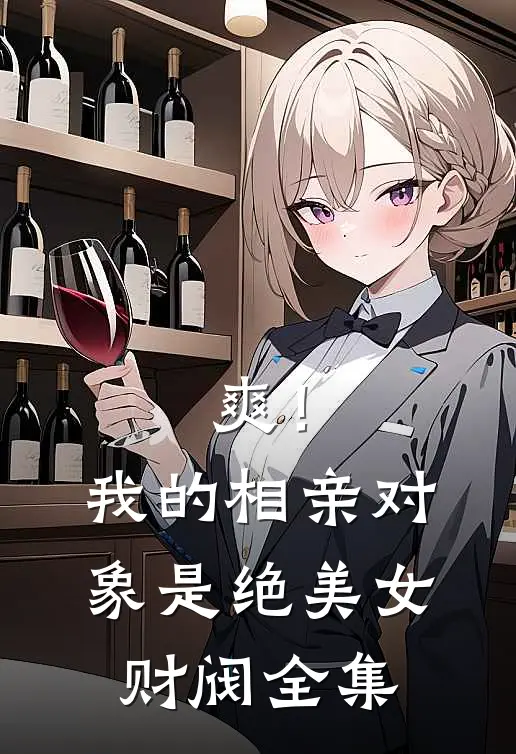 爽！我的相亲对象是绝美女财阀全集