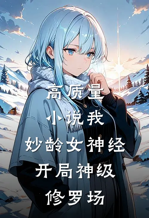 高质量小说我，妙龄女神经，开局神级修罗场