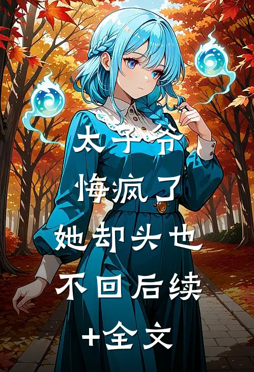 太子爷悔疯了，她却头也不回后续+全文
