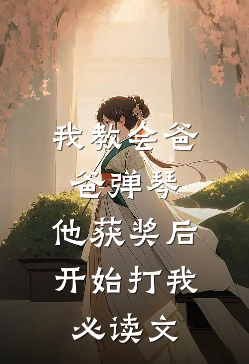 我教会爸爸弹琴，他获奖后开始打我必读文