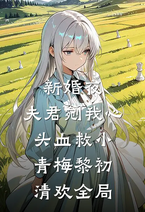 新婚夜，夫君剜我心头血救小青梅黎初清欢全局