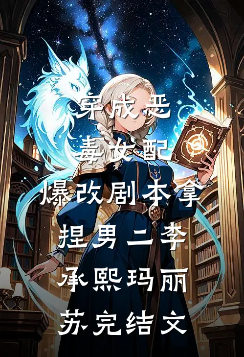 穿成恶毒女配，爆改剧本拿捏男二李承熙玛丽苏完结文
