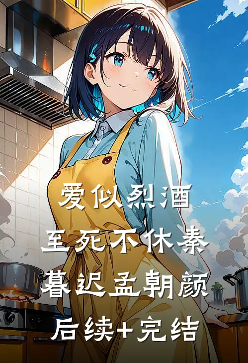 爱似烈酒，至死不休秦暮迟孟朝颜后续+完结