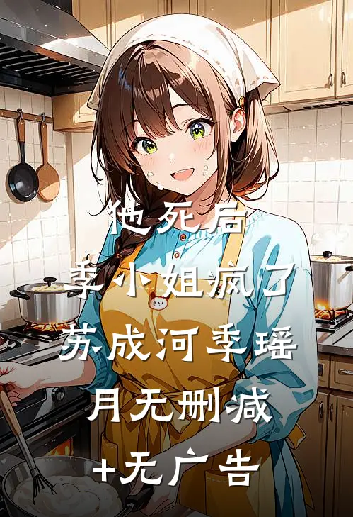 他死后，季小姐疯了苏成河季瑶月无删减+无广告