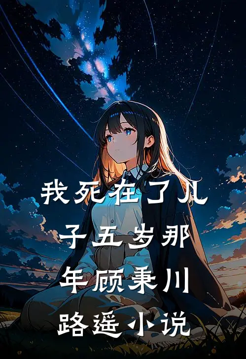 我死在了儿子五岁那年顾秉川路遥小说