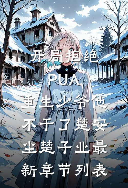 开局拒绝PUA，重生少爷他不干了楚安尘楚子业最新章节列表