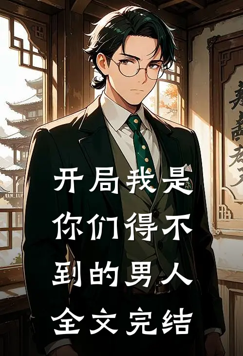 开局我是你们得不到的男人全文完结