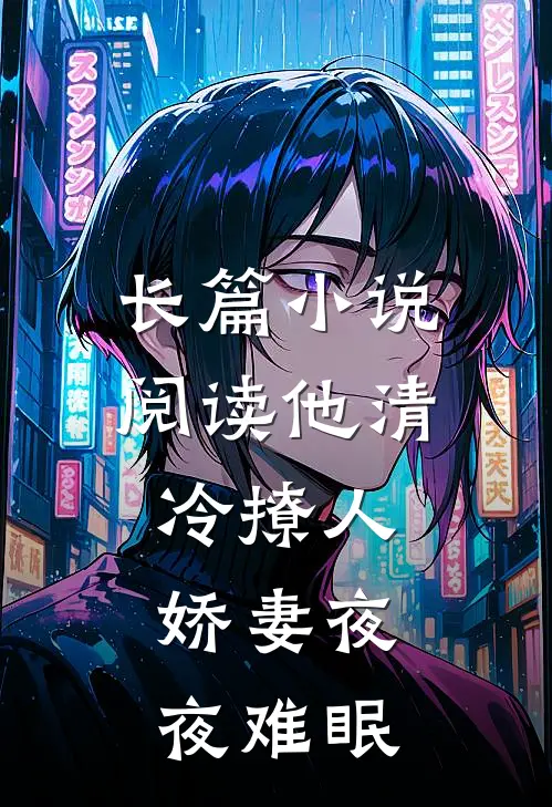 长篇小说阅读他清冷撩人，娇妻夜夜难眠
