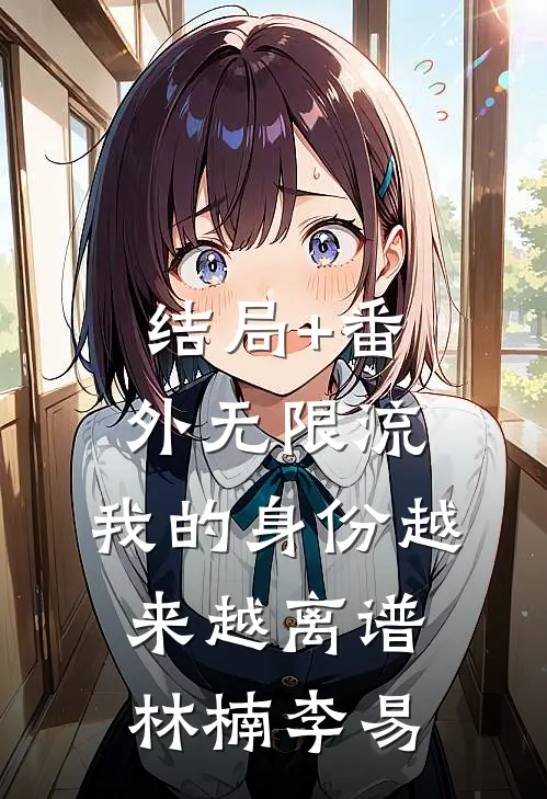 结局+番外无限流：我的身份越来越离谱林楠李易