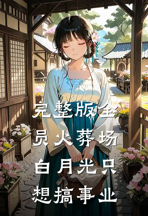 完整版全员火葬场，白月光只想搞事业
