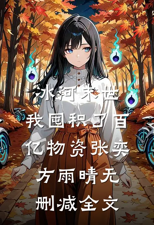 冰河末世，我囤积了百亿物资张奕方雨晴无删减全文