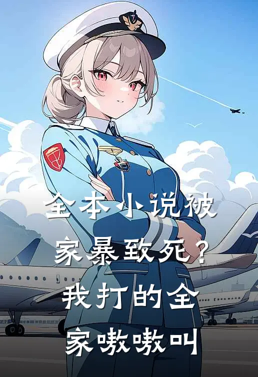 全本小说被家暴致死？我打的全家嗷嗷叫