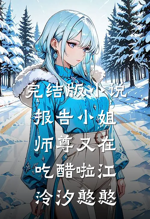 完结版小说报告小姐，师尊又在吃醋啦江泠汐憨憨