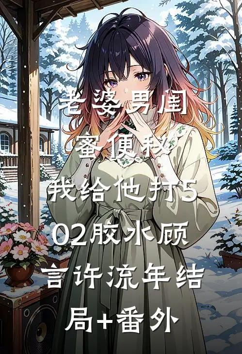 老婆男闺蜜便秘，我给他打502胶水顾言许流年结局+番外