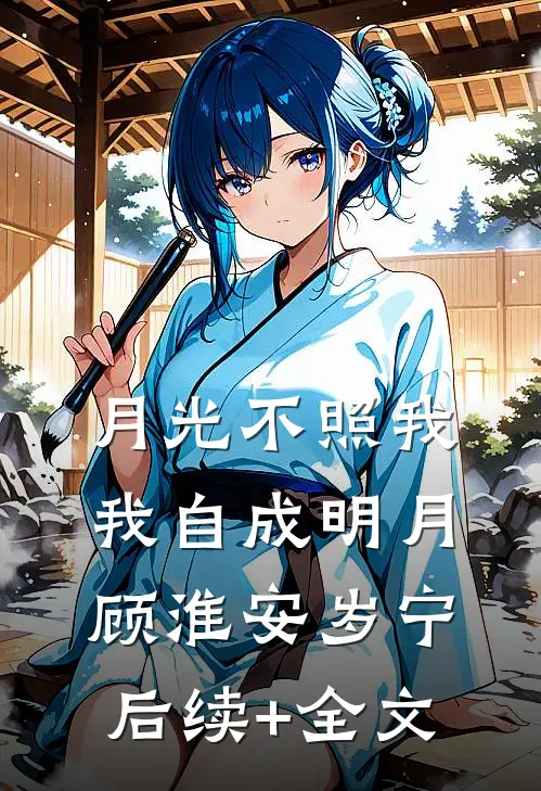 月光不照我，我自成明月顾淮安岁宁后续+全文