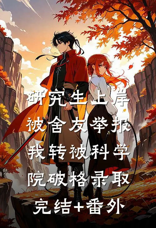 研究生上岸被舍友举报，我转被科学院破格录取完结+番外