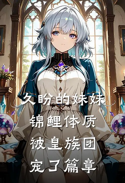 久盼的妹妹锦鲤体质，被皇族团宠了篇章
