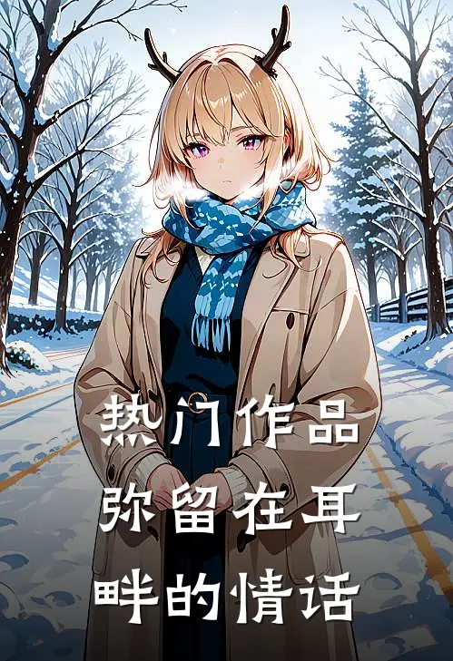 热门作品弥留在耳畔的情话