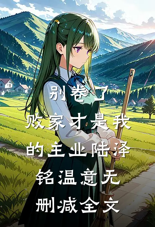 别卷了，败家才是我的主业陆泽铭温意无删减全文