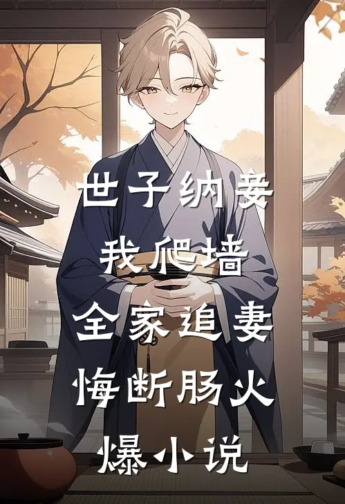 世子纳妾我爬墙，全家追妻悔断肠火爆小说