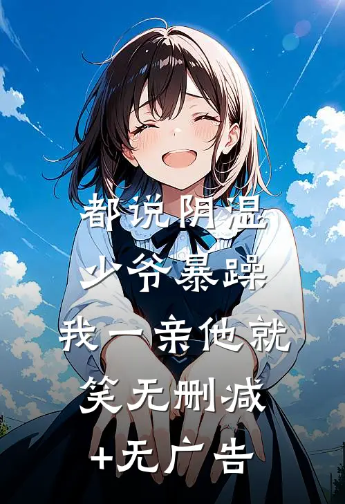 都说阴湿少爷暴躁，我一亲他就笑无删减+无广告