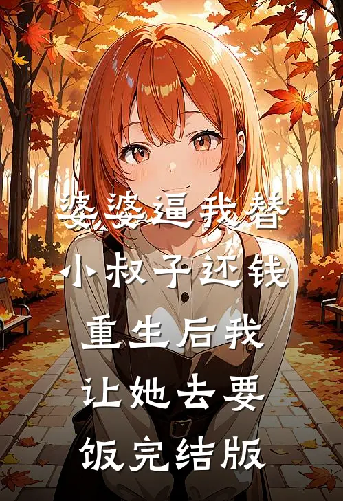 婆婆逼我替小叔子还钱，重生后我让她去要饭完结版