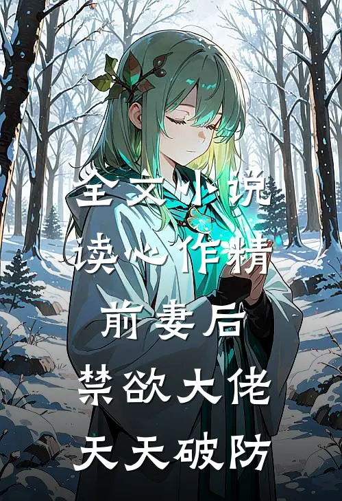 全文小说读心作精前妻后，禁欲大佬天天破防