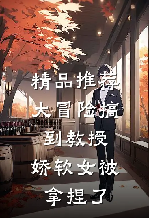 精品推荐大冒险搞到教授，娇软女被拿捏了