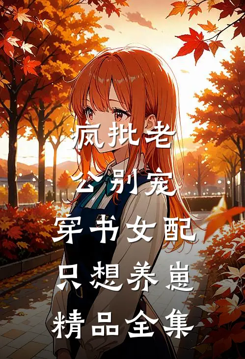 疯批老公别宠，穿书女配只想养崽精品全集
