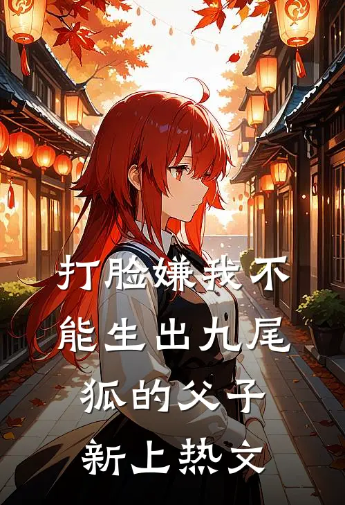 打脸嫌我不能生出九尾狐的父子新上热文