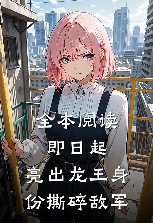 全本阅读即日起，亮出龙王身份撕碎敌军