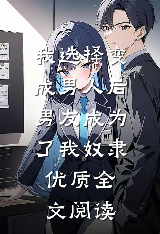 我选择变成男人后，男友成为了我奴隶优质全文阅读