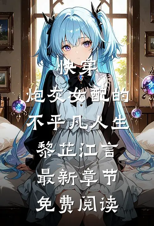 快穿：炮灰女配的不平凡人生黎芷江言最新章节免费阅读