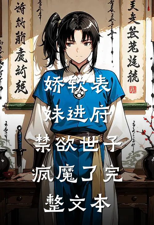 娇软表妹进府禁欲世子疯魔了完整文本阅读