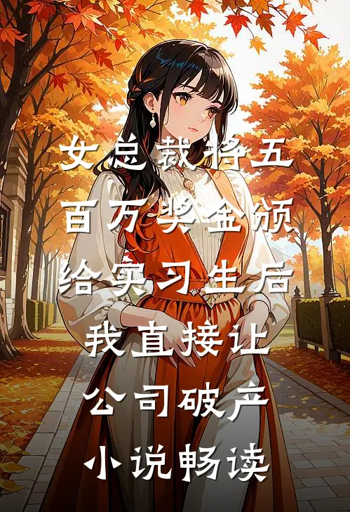 女总裁将五百万奖金颁给实习生后，我直接让公司破产小说畅读
