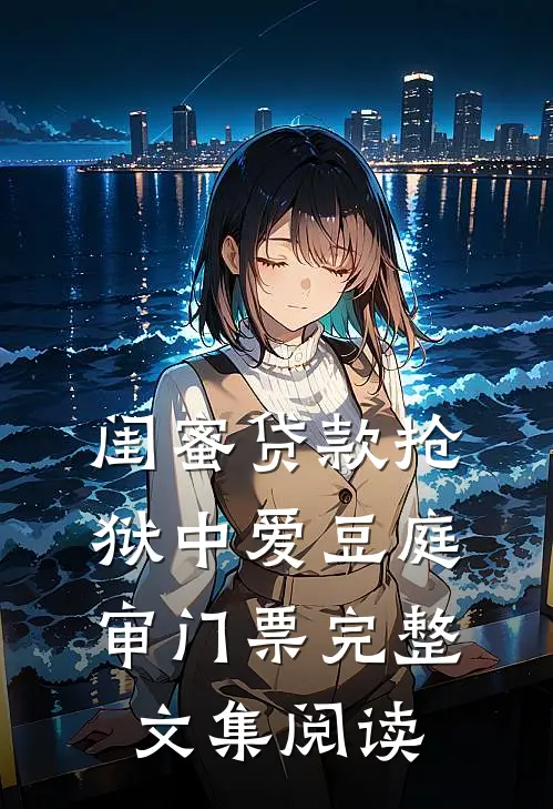 闺蜜贷款抢狱中爱豆庭审门票完整文集阅读