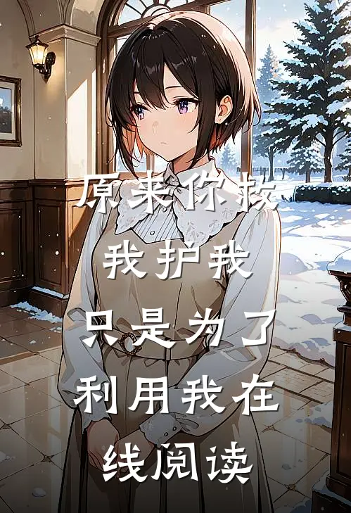 原来你救我护我，只是为了利用我在线阅读