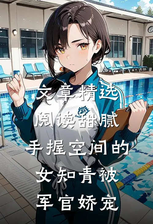 文章精选阅读甜腻：手握空间的女知青被军官娇宠