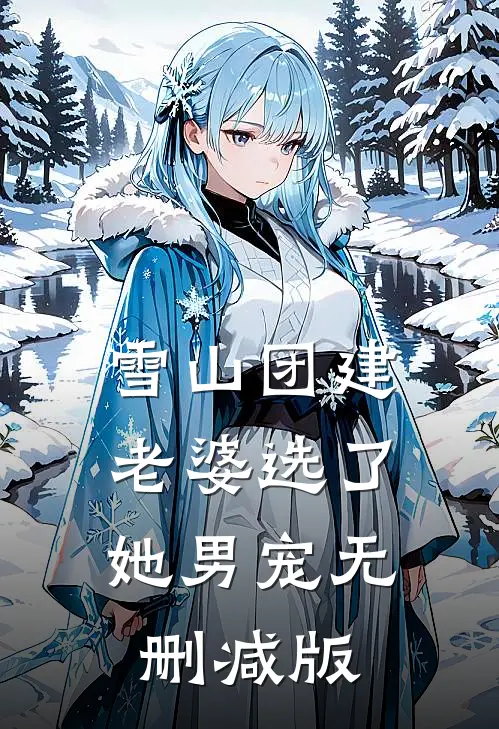 雪山团建，老婆选了她男宠无删减版
