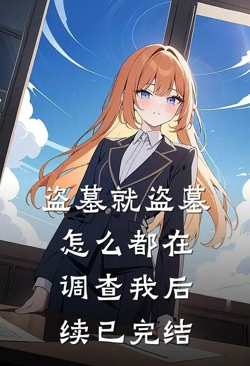 盗墓就盗墓，怎么都在调查我后续已完结
