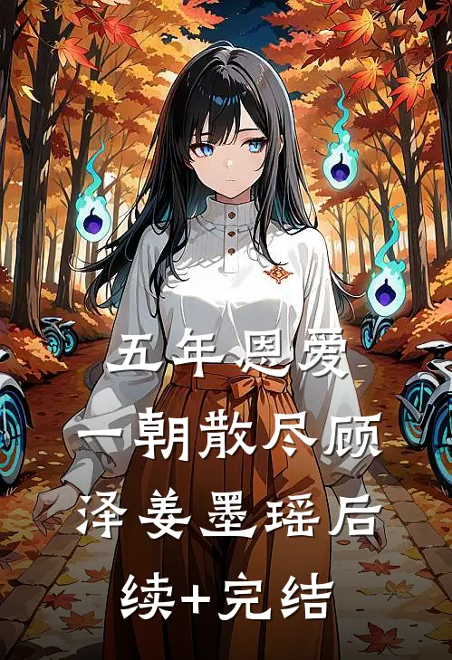 五年恩爱，一朝散尽顾泽姜墨瑶后续+完结