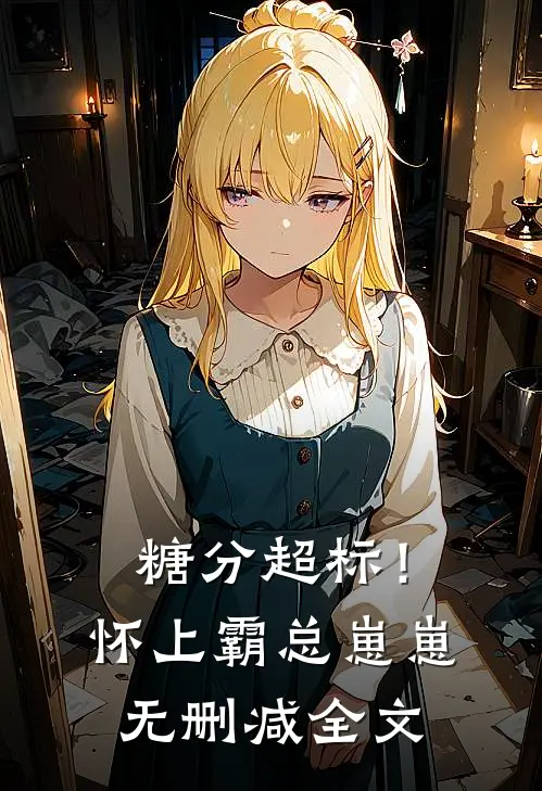 糖分超标！怀上霸总崽崽无删减全文