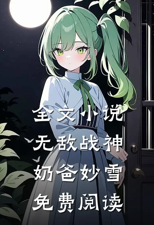 全文小说无敌战神奶爸妙雪免费阅读