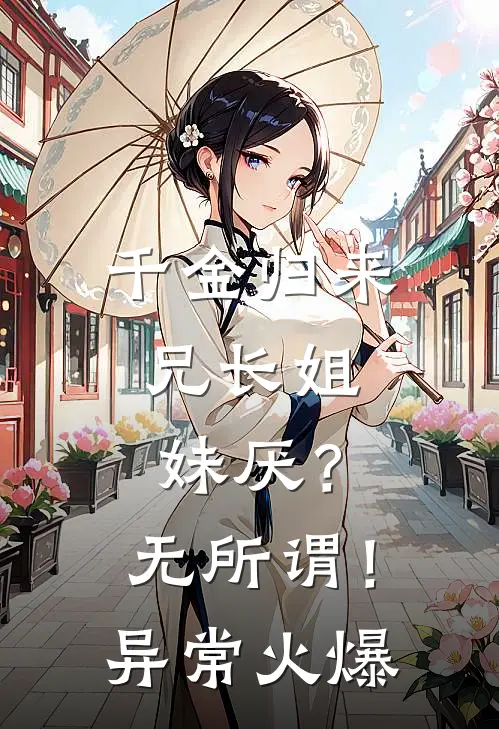 千金归来，兄长姐妹厌？无所谓！异常火爆