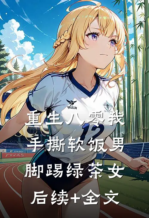 重生八零我手撕软饭男脚踢绿茶女后续+全文