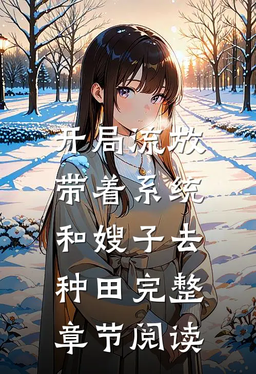 开局流放：带着系统和嫂子去种田完整章节阅读