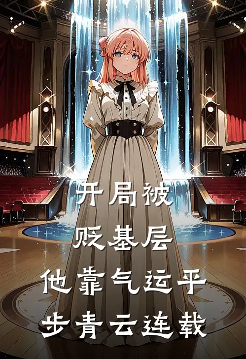 开局被贬基层，他靠气运平步青云连载